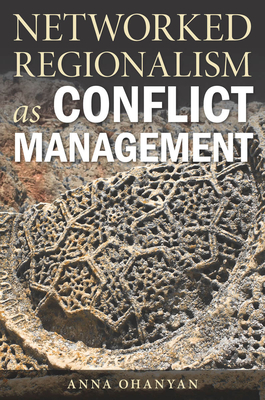 Networked Regionalism as Conflict Management - Ohanyan, Anna