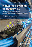 Networked Systems in Industry 4.0: Bus Systems . Industrial Ethernet . Mobile Communication . Cyber Physical Systems