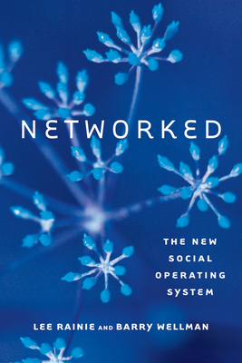 Networked: The New Social Operating System - Rainie, Lee, and Wellman, Barry