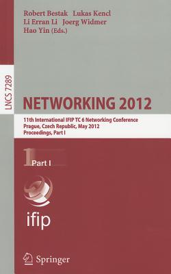 Networking 2012: 11th International IFIP TC 6 Networking Conference, Prague, Czech Republic, May 21-25, 2012, Proceedings, Part I - Bestak, Robert (Editor), and Kencl, Lukas (Editor), and Li, Li Erran (Editor)