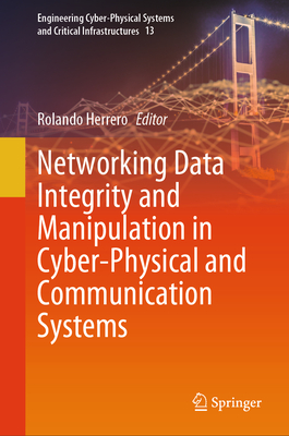 Networking Data Integrity and Manipulation in Cyber-Physical and Communication Systems - Herrero, Rolando (Editor)