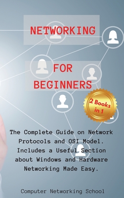 Networking for Beginners: 2 Books in 1: The Complete Guide on Network Protocols and OSI Model. Includes a Useful Section about Windows and Hardware Networking Made Easy. - Computer Networking School