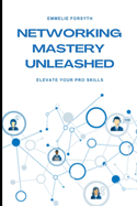 Networking Mastery Unleashed: Elevate Your Pro Skills