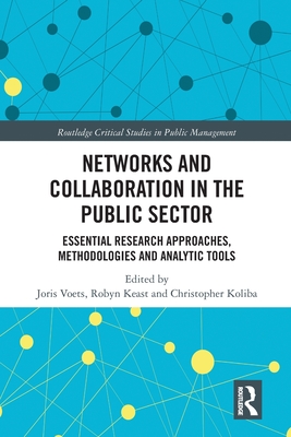 Networks and Collaboration in the Public Sector: Essential research approaches, methodologies and analytic tools - Voets, Joris (Editor), and Keast, Robyn (Editor), and Koliba, Christopher (Editor)