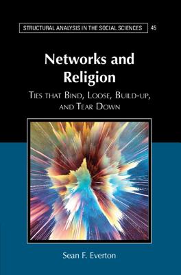 Networks and Religion: Ties that Bind, Loose, Build-up, and Tear Down - Everton, Sean F.