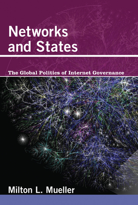Networks and States: The Global Politics of Internet Governance - Mueller, Milton L.