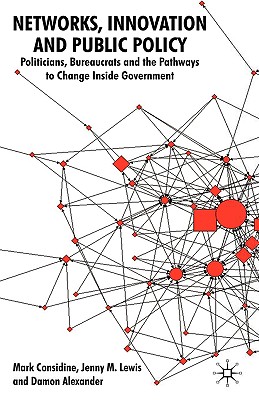 Networks, Innovation and Public Policy: Politicians, Bureaucrats and the Pathways to Change Inside Government - Considine, M, and Lewis, Jenny M, and Alexander, Damon
