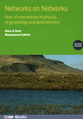 Networks on Networks (Second Edition): Role of connectivity in physics of geobiology and geochemistry - Hunt, Allen G, and Sahimi, Muhammad