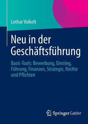 Neu in Der Geschftsfhrung: Basic-Tools: Bewerbung, Einstieg, Fhrung, Finanzen, Strategie, Rechte Und Pflichten - Volkelt, Lothar