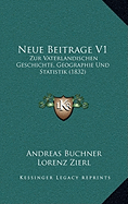 Neue Beitrage V1: Zur Vaterlandischen Geschichte, Geographie Und Statistik (1832) - Buchner, Andreas, and Zierl, Lorenz