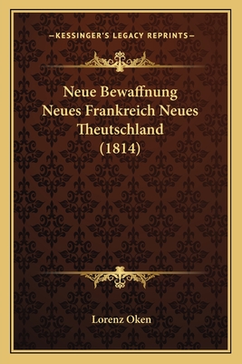 Neue Bewaffnung Neues Frankreich Neues Theutschland (1814) - Oken, Lorenz