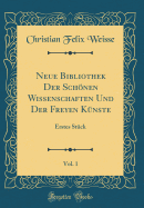 Neue Bibliothek Der Schnen Wissenschaften Und Der Freyen K?nste, Vol. 1: Erstes St?ck (Classic Reprint)