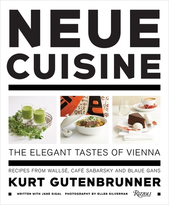 Neue Cuisine: The Elegant Tastes of Vienna: Recipes from Cafe Sabarsky, Wallse, and Blaue Gans - Gutenbrunner, Kurt, and Sigal, Jane, and The Neue Galerie New York (Contributions by)