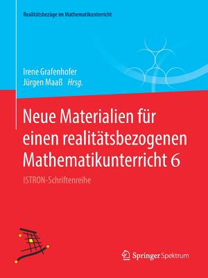 Neue Materialien F?r Einen Realit?tsbezogenen Mathematikunterricht 6: Istron-Schriftenreihe - Grafenhofer, Irene (Editor), and Maa?, J?rgen (Editor)