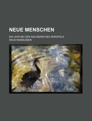 Neue Menschen: Ein Jahr Bei Den Nachbarn Des Nordpols - Rasmussen, Knud