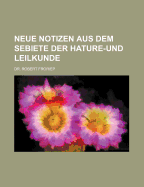 Neue Notizen Aus Dem Sebiete Der Hature-Und Leilkunde