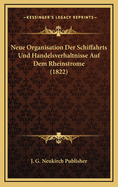 Neue Organisation Der Schiffahrts Und Handelsverhaltnisse Auf Dem Rheinstrome (1822)