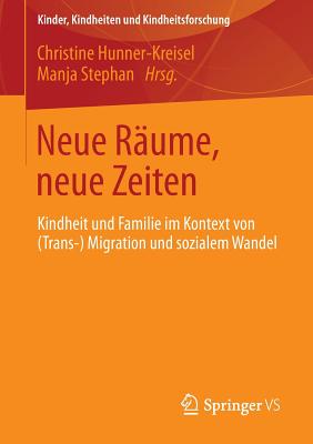Neue Raume, Neue Zeiten: Kindheit Und Familie Im Kontext Von (Trans-) Migration Und Sozialem Wandel - Hunner-Kreisel, Christine (Editor), and Stephan, Manja (Editor)
