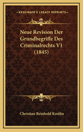 Neue Revision Der Grundbegriffe Des Criminalrechts V1 (1845)