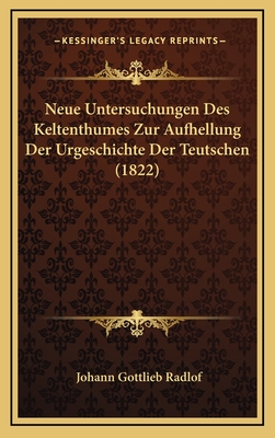 Neue Untersuchungen Des Keltenthumes Zur Aufhellung Der Urgeschichte Der Teutschen (1822) - Radlof, Johann Gottlieb