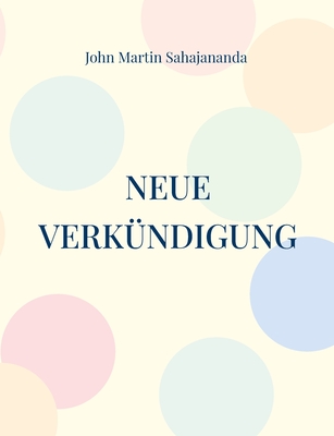 Neue Verk?ndigung: Der universelle Ruf jungfr?uliche Mutter zu sein - Sahajananda, John Martin