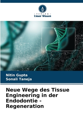 Neue Wege des Tissue Engineering in der Endodontie - Regeneration - Gupta, Nitin, and Taneja, Sonali