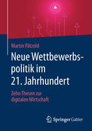 Neue Wettbewerbspolitik Im 21. Jahrhundert: Zehn Thesen Zur Digitalen Wirtschaft