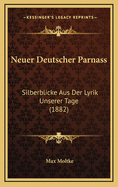 Neuer Deutscher Parnass: Silberblicke Aus Der Lyrik Unserer Tage (1882)