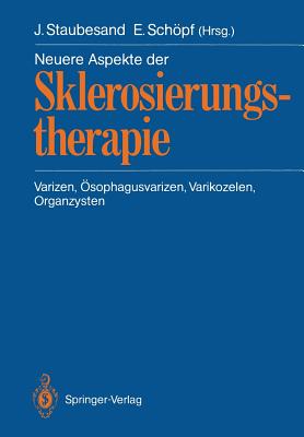 Neuere Aspekte Der Sklerosierungstherapie: Varizen, sophagusvarizen, Varikozelen, Organzysten - Staubesand, Jochen (Editor), and Gebel, M (Contributions by), and Schpf, Erwin (Editor)