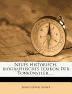 Neues Historisch-Biographisches Lexikon Der Tonkunstler......