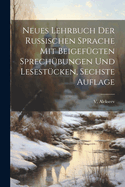Neues Lehrbuch der Russischen Sprache mit beigefgten Sprechbungen und Lesestcken, Sechste Auflage