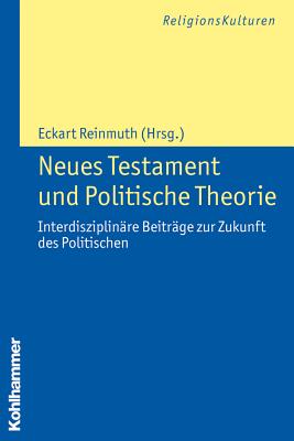 Neues Testament Und Politische Theorie: Interdisziplinare Beitrage Zur Zukunft Des Politischen - Reinmuth, Eckart (Editor)