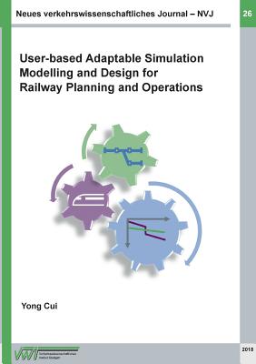 Neues verkehrswissenschaftliches Journal - Ausgabe 26: User-based Adaptable High Performance Simulation Modelling and Design for Railway Planning and Operations - Cui, Yong