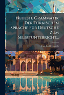 Neueste Grammatik Der T1/4rkischen Sprache F1/4r Deutsche Zum Selbstunterricht...