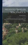 Neuestes Baseler Brgerbuch: Enthaltend die seit ltesten zeiten bis zum Jahre 1836 ausgestorbenen und noch vorhandenen Brger-Geschlechter in Basel