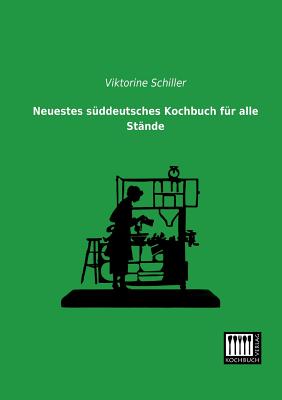 Neuestes Suddeutsches Kochbuch Fur Alle Stande - Schiller, Viktorine