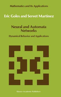 Neural and Automata Networks: Dynamical Behavior and Applications - Goles, E, and Martnez, Servet