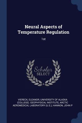 Neural Aspects of Temperature Regulation: 1st - Viereck, Eleanor, Dr., and University of Alaska (College) Geophysi (Creator), and Laboratory, Arctic Aeromedical