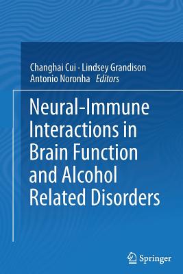 Neural-Immune Interactions in Brain Function and Alcohol Related Disorders - Cui, Changhai (Editor), and Grandison, Lindsey (Editor), and Noronha, Antonio (Editor)