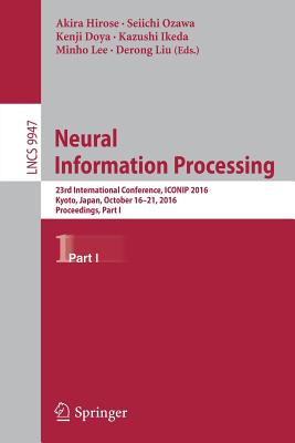 Neural Information Processing: 23rd International Conference, Iconip 2016, Kyoto, Japan, October 16-21, 2016, Proceedings, Part I - Hirose, Akira (Editor), and Ozawa, Seiichi (Editor), and Doya, Kenji (Editor)