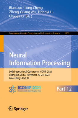 Neural Information Processing: 30th International Conference, ICONIP 2023, Changsha, China, November 20-23, 2023, Proceedings, Part XII - Luo, Biao (Editor), and Cheng, Long (Editor), and Wu, Zheng-Guang (Editor)