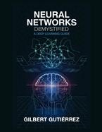 Neural Networks Demystified: A Deep Learning Guide
