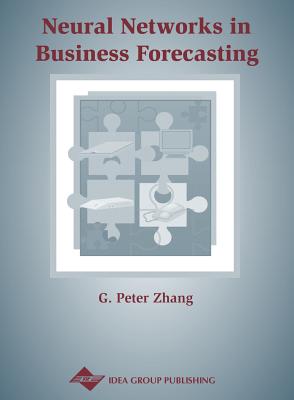 Neural Networks in Business Forecasting - Zhang, G Peter (Editor)