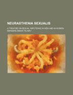 Neurasthenia Sexualis: A Treatise on Sexual Impotence in Men and in Women