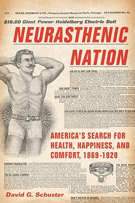 Neurasthenic Nation: America's Search for Health, Happiness, and Comfort, 1869-1920 - Schuster, David G