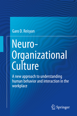 Neuro-Organizational Culture: A New Approach to Understanding Human Behavior and Interaction in the Workplace - Reisyan, Garo D