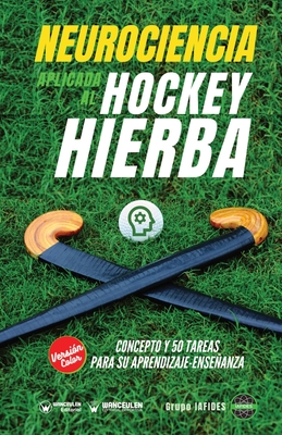 Neurociencia aplicada al hockey hierba: Concepto y 50 tareas para su aprendizaje-enseanza (Versin Edicin Color) - Iafides, Grupo