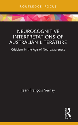 Neurocognitive Interpretations of Australian Literature: Criticism in the Age of Neuroawareness - Vernay, Jean-Franois