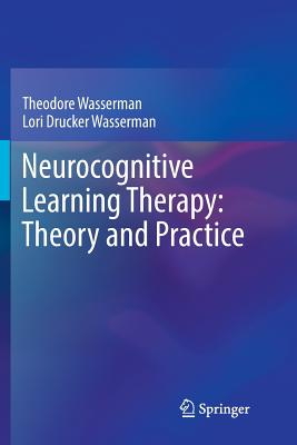 Neurocognitive Learning Therapy: Theory and Practice - Wasserman, Theodore, and Wasserman, Lori Drucker