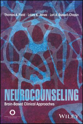 Neurocounseling: Brain-Based Clinical Approaches - Field, Thomas A, and Jones, Laura K, and Russell-Chapin, Lori A